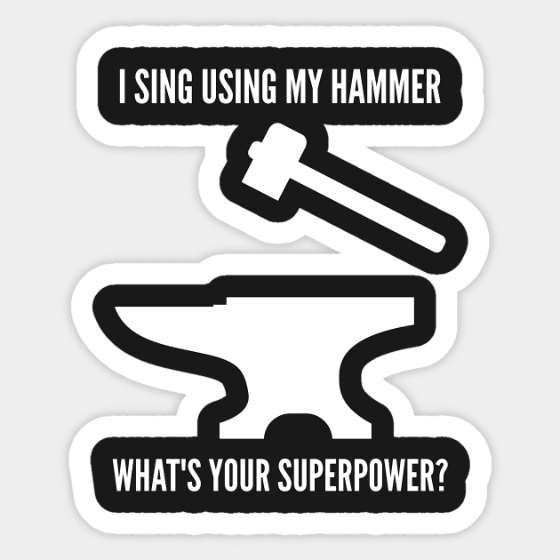 I SING USING MY HAMMER WHAT'S YOUR SUPERPOWER Funny Blacksmith Metalworking Sticker by rayrayray90